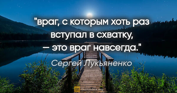 Сергей Лукьяненко цитата: "враг, с которым хоть раз вступал в схватку, — это враг навсегда."