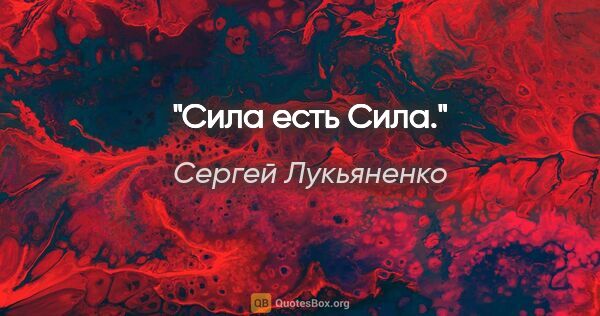 Сергей Лукьяненко цитата: "Сила есть Сила."