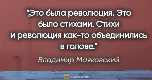 Владимир Маяковский цитата: "Это была революция. Это было стихами. Стихи и революция как-то..."