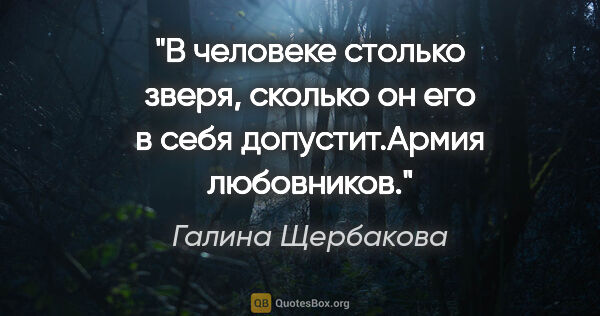 Галина Щербакова цитата: "В человеке столько зверя, сколько он его в себя..."