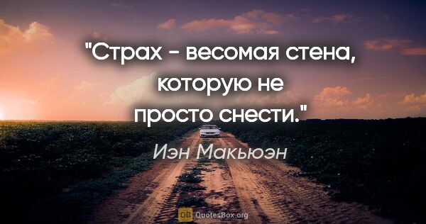 Иэн Макьюэн цитата: ""Страх - весомая стена, которую не просто снести.""