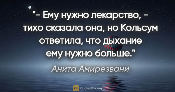 Анита Амирезвани цитата: "- Ему нужно лекарство, - тихо сказала она, но Кольсум..."