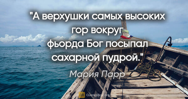 Мария Парр цитата: "А верхушки самых высоких гор вокруг фьорда Бог посыпал..."