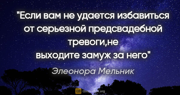 Элеонора Мельник цитата: "Если вам не удается избавиться от серьезной предсвадебной..."