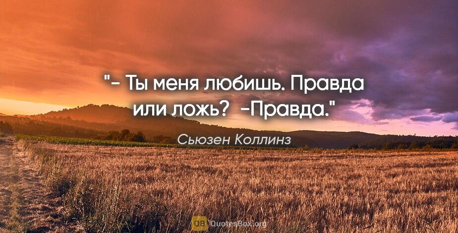 Сьюзен Коллинз цитата: "- Ты меня любишь. Правда или ложь?

 -Правда."