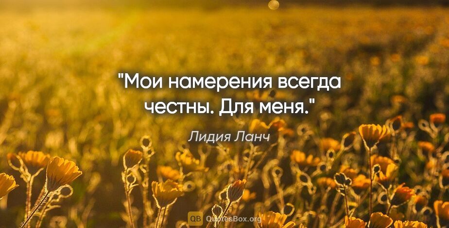 Лидия Ланч цитата: "Мои намерения всегда честны. Для меня."