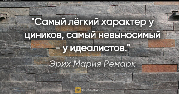 Эрих Мария Ремарк цитата: ""Самый лёгкий характер у циников, самый невыносимый - у..."