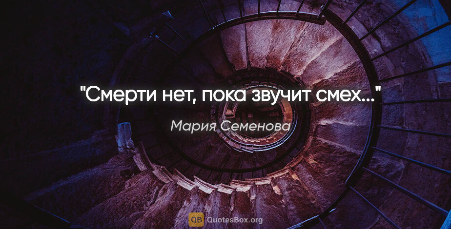 Мария Семенова цитата: "Смерти нет, пока звучит смех..."