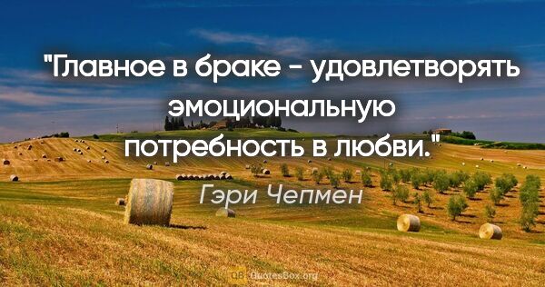 Гэри Чепмен цитата: "Главное в браке - удовлетворять эмоциональную потребность в..."