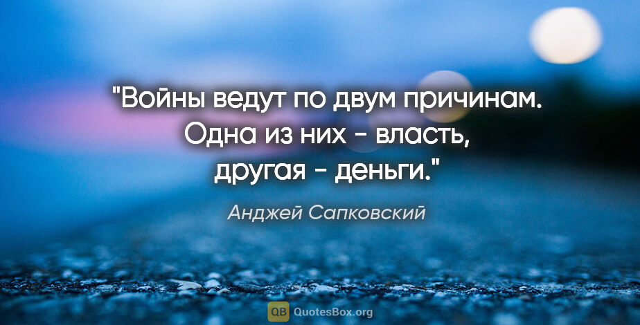 Анджей Сапковский цитата: "Войны ведут по двум причинам. Одна из них - власть, другая -..."