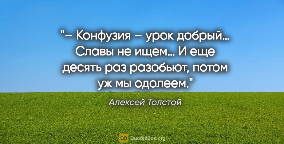 Алексей Толстой цитата: "– Конфузия – урок добрый… Славы не ищем… И еще десять раз..."