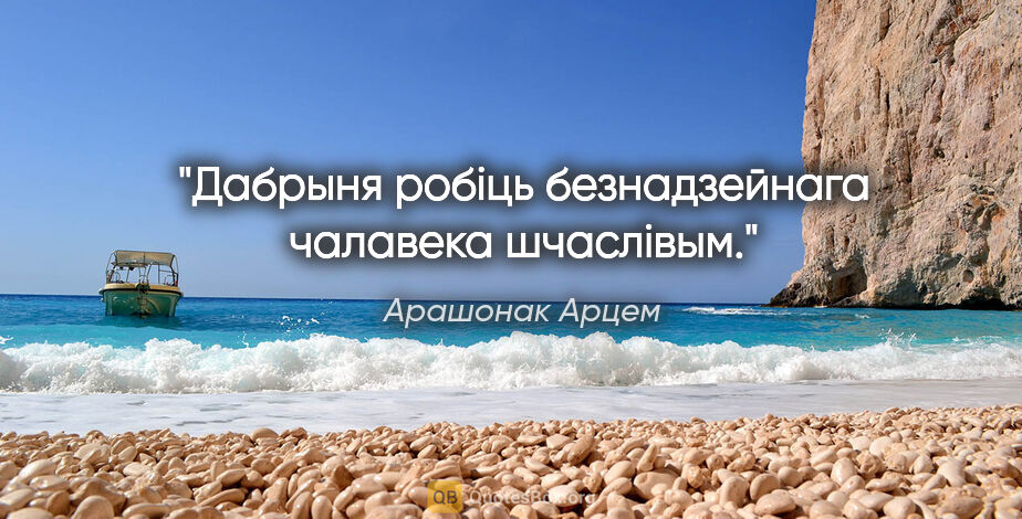 Арашонак Арцем цитата: "Дабрыня робiць безнадзейнага чалавека шчаслiвым."