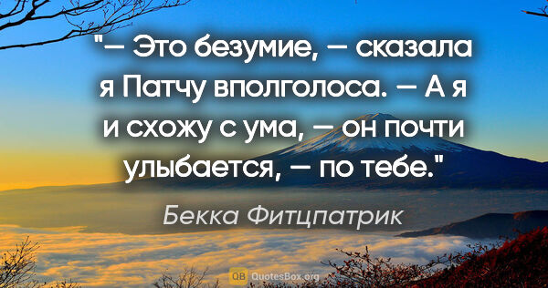 Бекка Фитцпатрик цитата: "— Это безумие, — сказала я Патчу вполголоса.

— А я и схожу с..."