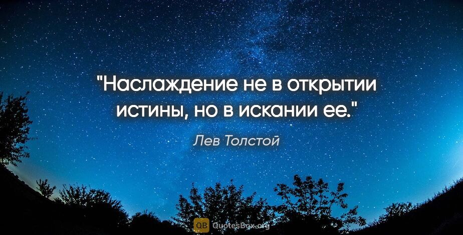 Лев Толстой цитата: "Наслаждение не в открытии истины, но в искании ее."