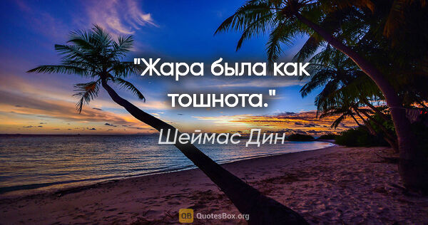 Шеймас Дин цитата: "Жара была как тошнота."
