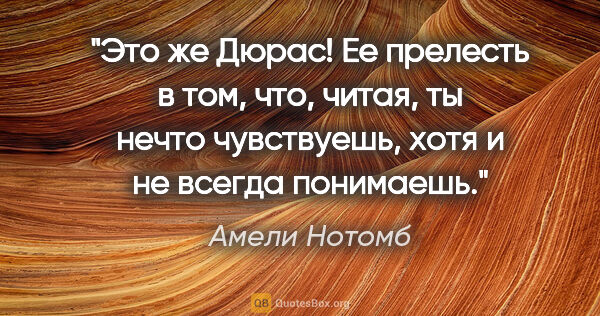 Амели Нотомб цитата: "Это же Дюрас! Ее прелесть в том, что, читая, ты нечто..."