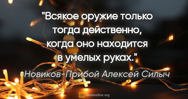 Новиков-Прибой Алексей Силыч цитата: "Всякое оружие только тогда действенно, когда оно находится в..."