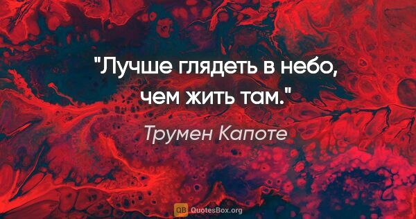 Трумен Капоте цитата: "Лучше глядеть в небо, чем жить там."