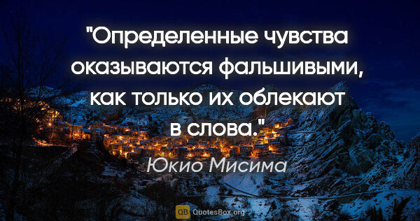 Юкио Мисима цитата: "Определенные чувства оказываются фальшивыми, как только их..."