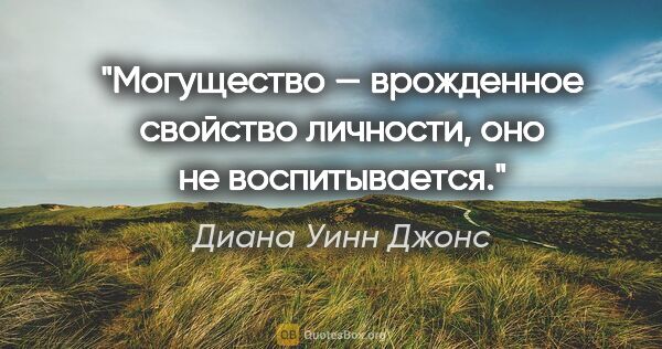 Диана Уинн Джонс цитата: "Могущество — врожденное свойство личности, оно не воспитывается."