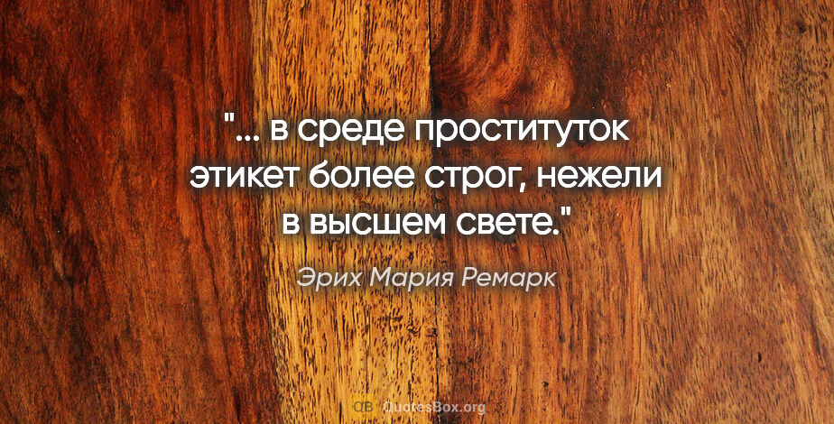 Эрих Мария Ремарк цитата: " в среде проституток этикет более строг, нежели в высшем..."