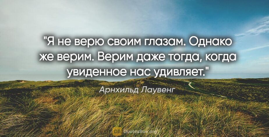 Арнхильд Лаувенг цитата: ""Я не верю своим глазам". Однако же верим. Верим даже тогда,..."