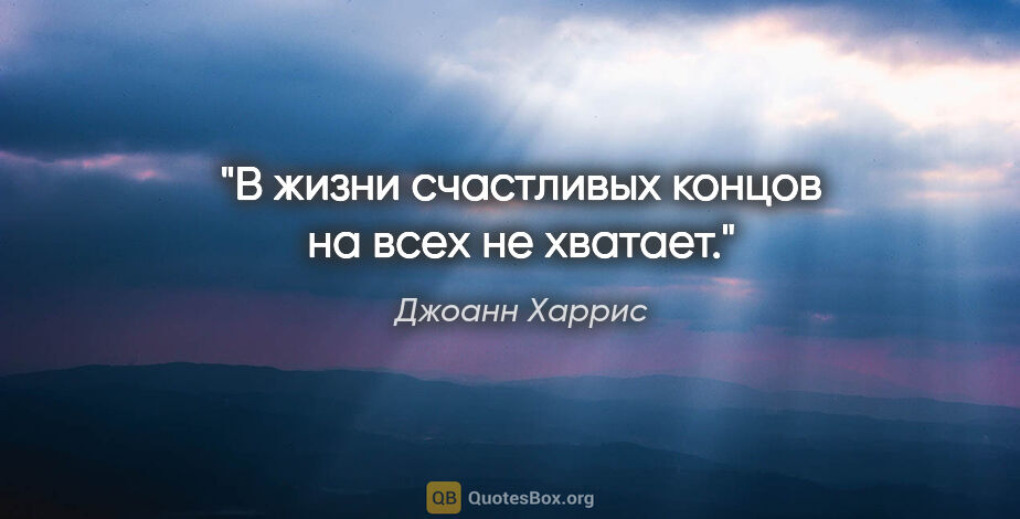 Джоанн Харрис цитата: "В жизни счастливых концов на всех не хватает."