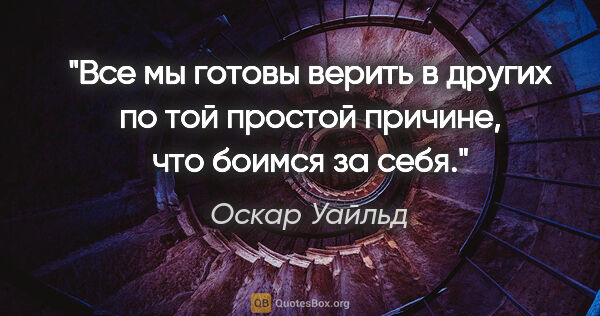 Оскар Уайльд цитата: "Все мы готовы верить в других по той простой причине, что..."