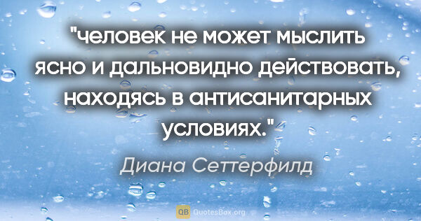 Диана Сеттерфилд цитата: "человек не может мыслить ясно и дальновидно действовать,..."