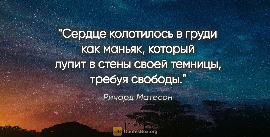 Ричард Матесон цитата: "Сердце колотилось в груди как маньяк, который лупит в стены..."