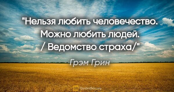 Грэм Грин цитата: "Нельзя любить человечество. Можно любить людей. / Ведомство..."