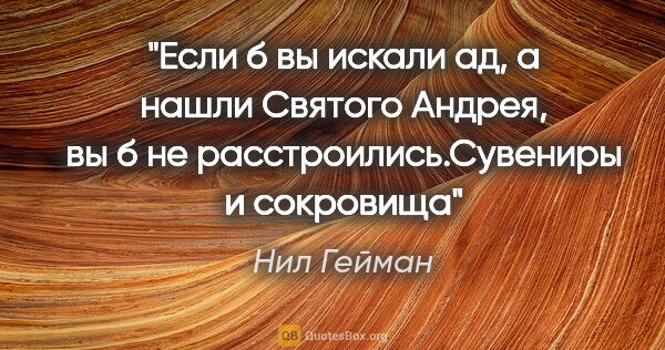 Нил Гейман цитата: "Если б вы искали ад, а нашли "Святого Андрея", вы б не..."