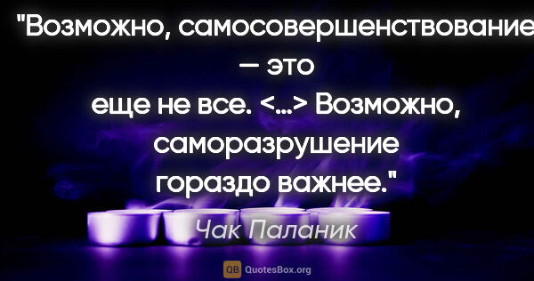 Чак Паланик цитата: "Возможно, самосовершенствование — это еще не все. <…>..."