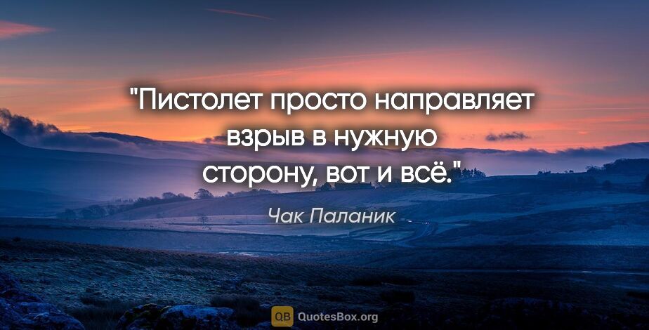 Чак Паланик цитата: "Пистолет просто направляет взрыв в нужную сторону, вот и всё."