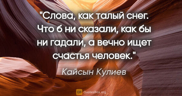 Кайсын Кулиев цитата: ""Слова, как талый снег.

Что б ни сказали, как бы ни..."