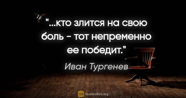 Иван Тургенев цитата: "...кто злится на свою боль - тот непременно ее победит."