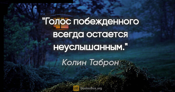 Колин Таброн цитата: "Голос побежденного всегда остается неуслышанным."