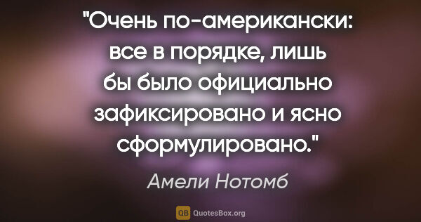 Амели Нотомб цитата: "Очень по-американски: все в порядке, лишь бы было официально..."