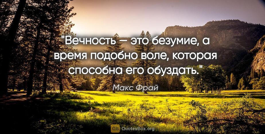 Макс Фрай цитата: "Вечность — это безумие, а время подобно воле, которая способна..."