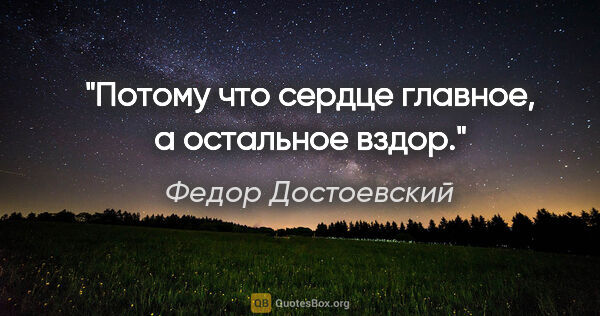 Федор Достоевский цитата: "Потому что сердце главное, а остальное вздор."