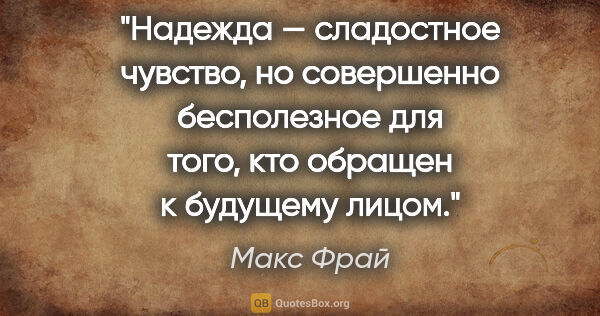 Макс Фрай цитата: "Надежда — сладостное чувство, но совершенно бесполезное для..."