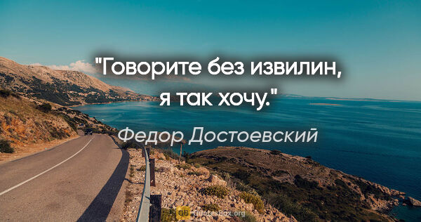 Федор Достоевский цитата: "Говорите без извилин, я так хочу."