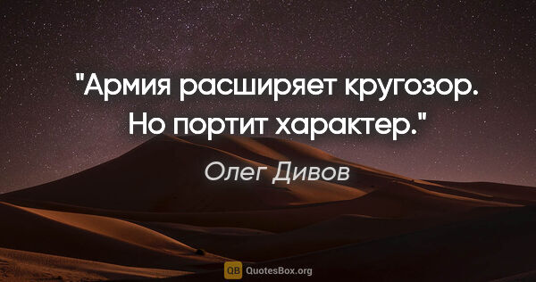 Олег Дивов цитата: "Армия расширяет кругозор. Но портит характер."