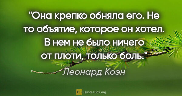 Леонард Коэн цитата: "Она крепко обняла его. Не то объятие, которое он хотел. В нем..."