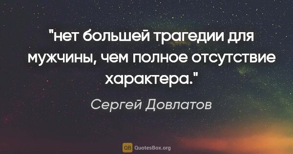 Сергей Довлатов цитата: "нет большей трагедии для мужчины, чем полное отсутствие..."