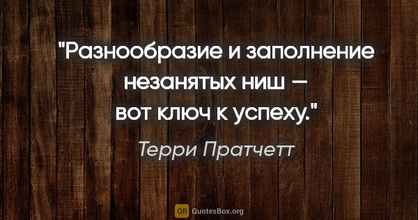 Терри Пратчетт цитата: "Разнообразие и заполнение незанятых ниш — вот ключ к успеху."