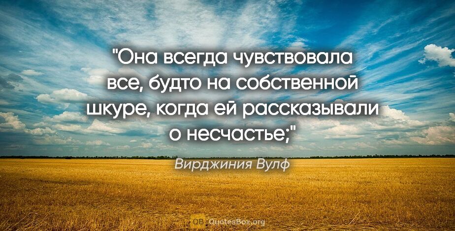 Вирджиния Вулф цитата: "Она всегда чувствовала все, будто на собственной шкуре, когда..."