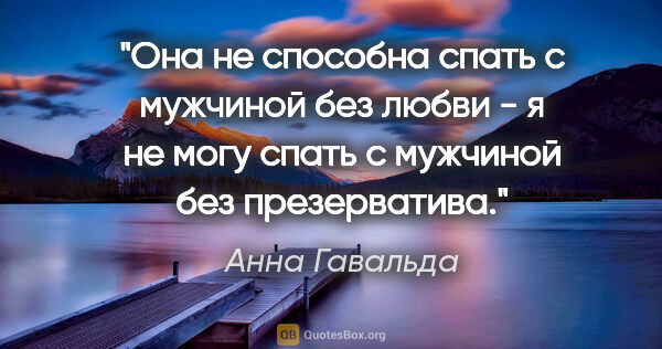 Анна Гавальда цитата: ""Она не способна спать с мужчиной без любви - я не могу спать..."