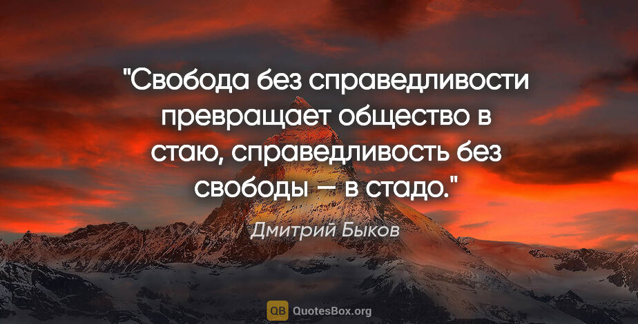 Дмитрий Быков цитата: "Свобода без справедливости превращает общество в стаю,..."