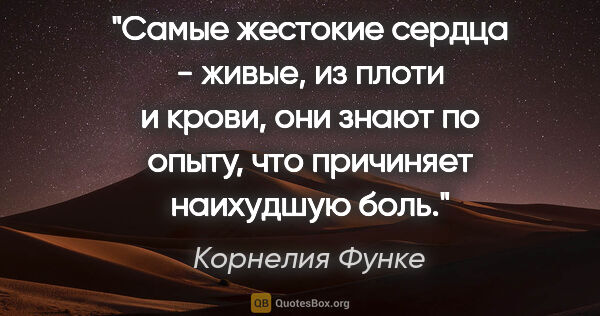 Корнелия Функе цитата: "Самые жестокие сердца - живые, из плоти и крови, они знают по..."